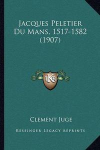 Cover image for Jacques Peletier Du Mans, 1517-1582 (1907)