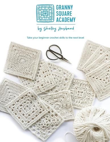 Cover image for Granny Square Academy: Take your beginner crochet skills to the next level