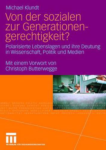 Cover image for Von Der Sozialen Zur Generationengerechtigkeit?: Polarisierte Lebenslagen Und Ihre Deutung in Wissenschaft, Politik Und Medien