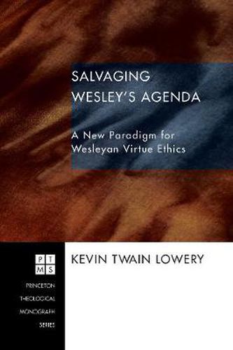 Salvaging Wesley's Agenda: A New Paradigm for Wesleyan Virtue Ethics