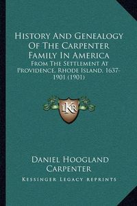 Cover image for History and Genealogy of the Carpenter Family in America: From the Settlement at Providence, Rhode Island, 1637-1901 (1901)