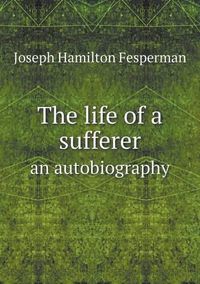 Cover image for The life of a sufferer an autobiography