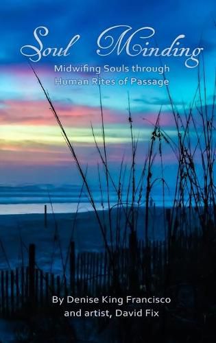 Cover image for Soul Minding: Midwifing Souls through Human Rites of Passage