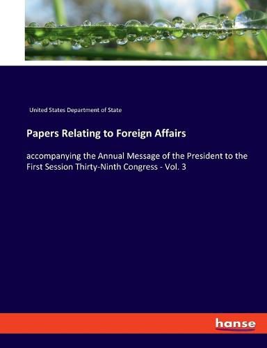 Cover image for Papers Relating to Foreign Affairs: accompanying the Annual Message of the President to the First Session Thirty-Ninth Congress - Vol. 3