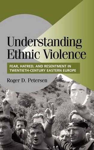 Understanding Ethnic Violence: Fear, Hatred, and Resentment in Twentieth-Century Eastern Europe