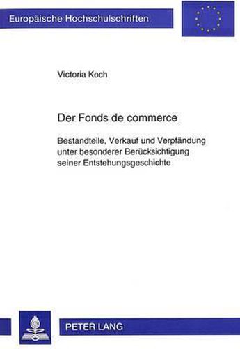 Cover image for Der Fonds de Commerce: Bestandteile, Verkauf Und Verpfaendung Unter Besonderer Beruecksichtigung Seiner Entstehungsgeschichte