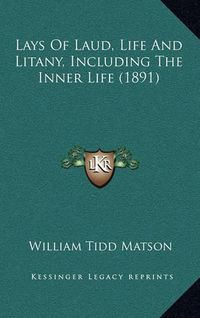 Cover image for Lays of Laud, Life and Litany, Including the Inner Life (1891)