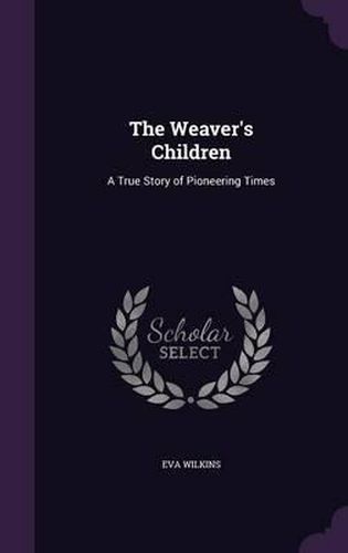 Cover image for The Weaver's Children: A True Story of Pioneering Times