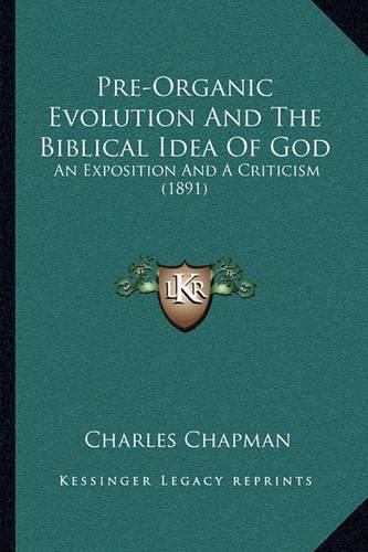 Cover image for Pre-Organic Evolution and the Biblical Idea of God: An Exposition and a Criticism (1891)