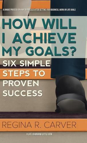 Cover image for How Will I Achieve My Goals?: Six Simple Steps to Proven Success