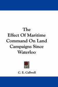 Cover image for The Effect of Maritime Command on Land Campaigns Since Waterloo