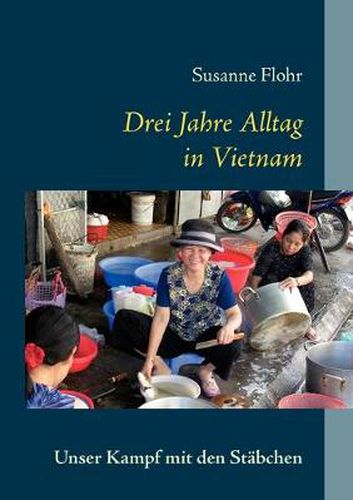 Drei Jahre Alltag in Vietnam: Unser Kampf mit den Stabchen