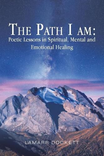 Cover image for The Path I Am: Poetic Lessons in Spiritual, Mental and Emotional Healing