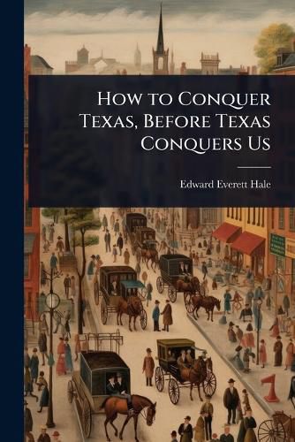 Cover image for How to Conquer Texas, Before Texas Conquers Us