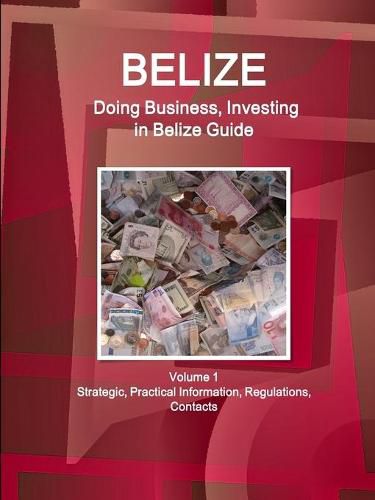 Cover image for Belize: Doing Business, Investing in Belize Guide Volume 1 Strategic, Practical Information, Regulations, Contacts