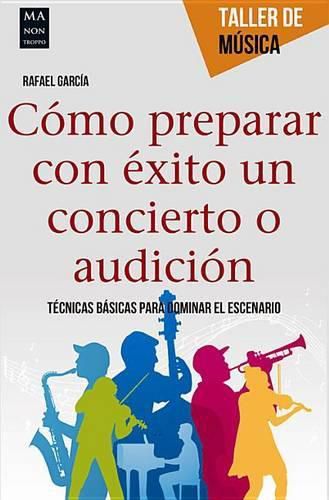 Cover image for Como Preparar Con Exito Un Concierto O Audicion: Tecnicas Basicas Para Dominar El Escenario