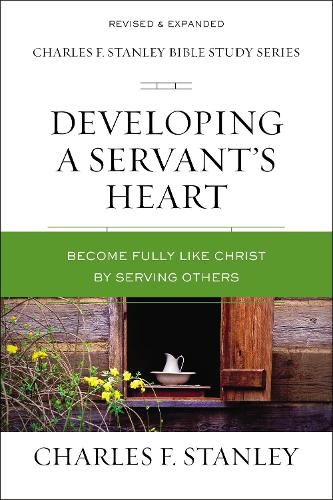 Cover image for Developing a Servant's Heart: Become Fully Like Christ by Serving Others