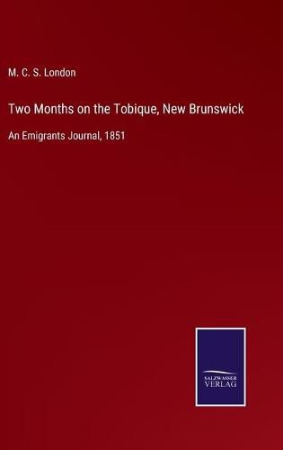 Two Months on the Tobique, New Brunswick: An Emigrants Journal, 1851