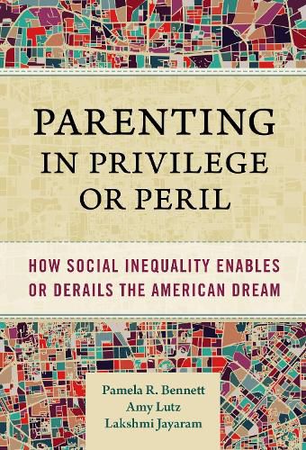 Cover image for Parenting in Privilege or Peril: How Social Inequality Enables or Derails the American Dream