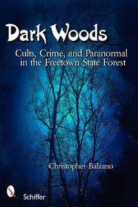 Cover image for Dark Woods: Cults, Crime, and the Paranormal in the Freetown State Forest