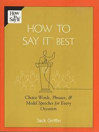 Cover image for How To Say It Best: Choice Words, Phrases & Model Speeches for Every Occasion