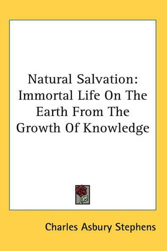 Cover image for Natural Salvation: Immortal Life On The Earth From The Growth Of Knowledge