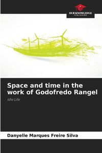 Cover image for Space and time in the work of Godofredo Rangel