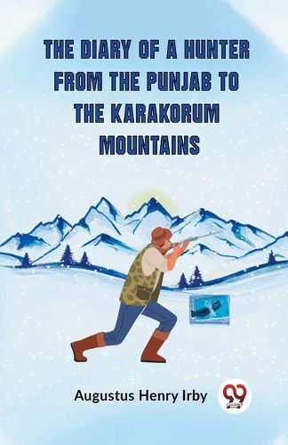 The Diary Of A Hunter From The Punjab To The Karakorum Mountains