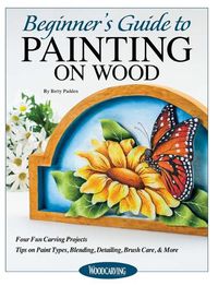 Cover image for Beginner's Guide to Painting on Wood: Four Fun Carving Projects; Tips on Paint Types, Blending, Detailing, Brush Care, & More