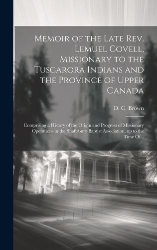 Cover image for Memoir of the Late Rev. Lemuel Covell, Missionary to the Tuscarora Indians and the Province of Upper Canada [microform]