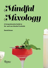 Cover image for Mindful Mixology: A Comprehensive Guide to Low- and No- Alcohol Drinks with 60 Recipes