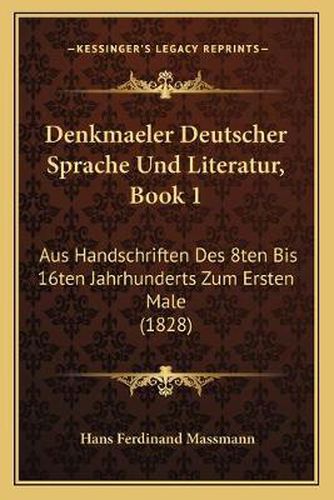 Denkmaeler Deutscher Sprache Und Literatur, Book 1: Aus Handschriften Des 8ten Bis 16ten Jahrhunderts Zum Ersten Male (1828)