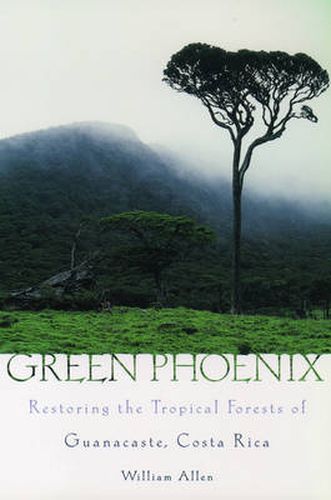 Cover image for Green Phoenix: Restoring the Tropical Forests of Guanacaste, Costa Rica