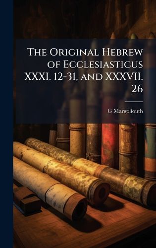 Cover image for The Original Hebrew of Ecclesiasticus XXXI. 12-31, and XXXVII. 26