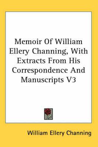 Cover image for Memoir of William Ellery Channing, with Extracts from His Correspondence and Manuscripts V3