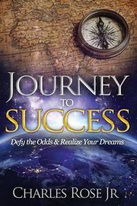 Cover image for Journey to Success: Defy the Odds & Realize Your Dreams