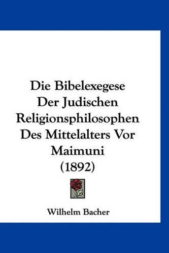 Die Bibelexegese Der Judischen Religionsphilosophen Des Mittelalters VOR Maimuni (1892)