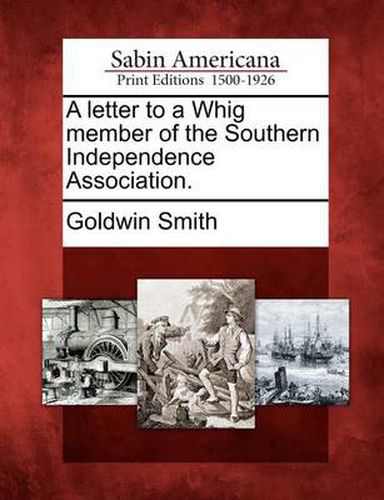 Cover image for A Letter to a Whig Member of the Southern Independence Association.