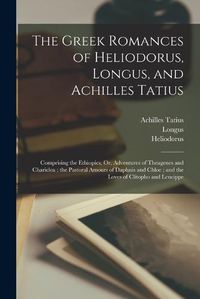 Cover image for The Greek Romances of Heliodorus, Longus, and Achilles Tatius