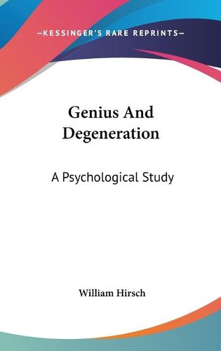 Cover image for Genius and Degeneration: A Psychological Study