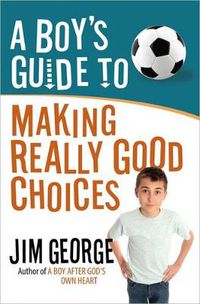 Cover image for A Boy's Guide to Making Really Good Choices