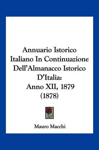 Annuario Istorico Italiano in Continuazione Dell'almanacco Istorico D'Italia: Anno XII, 1879 (1878)