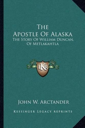 Cover image for The Apostle of Alaska: The Story of William Duncan, of Metlakahtla