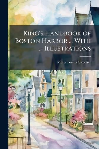 Cover image for King's Handbook of Boston Harbor ... With ... Illustrations