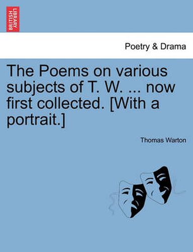 Cover image for The Poems on Various Subjects of T. W. ... Now First Collected. [With a Portrait.]