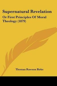 Cover image for Supernatural Revelation: Or First Principles of Moral Theology (1879)