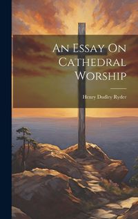 Cover image for An Essay On Cathedral Worship