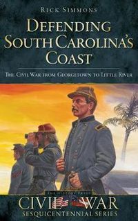 Cover image for Defending South Carolina: The Civil War from Georgetown to Little River