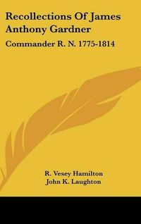 Cover image for Recollections of James Anthony Gardner: Commander R. N. 1775-1814