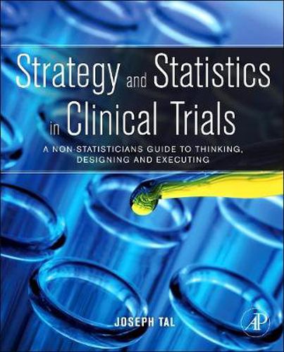 Cover image for Strategy and Statistics in Clinical Trials: A Non-Statisticians Guide to Thinking, Designing and Executing